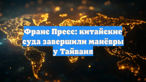 Франс Пресс: китайские суда завершили манёвры у Тайваня