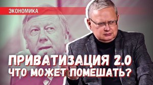 Приватизация 2.0 уже готовится? Что может ей помешать?