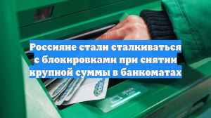 РИА Новости: снятие крупной суммы наличных через банкомат блокируется