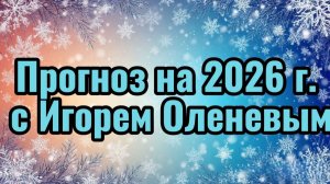 Прогноз на 2026 год с Игорем Оленевым, какие поворотные события в мировой истории мы ожидаем