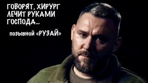 "ГОВОРЯТ, ХИРУРГ ЛЕЧИТ РУКАМИ ГОСПОДА..." позывной "Рузай", добровольческая бригада "Невский"