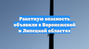 Ракетную опасность объявили в Воронежской и Липецкой областях