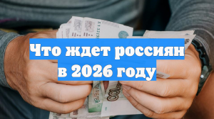 Что ждет россиян в 2026 году
