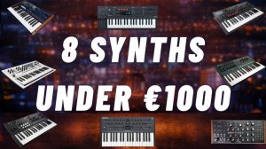8 Synths Under €1000: Sounds and Performances