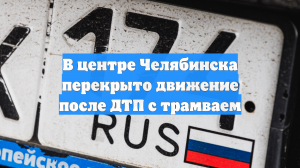 В центре Челябинска перекрыто движение после ДТП с трамваем