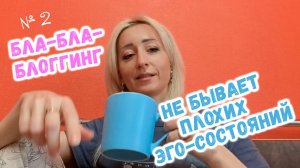 💖 Бла-бла-блоггинг №2. Не бывает плохих Эго-состояний.