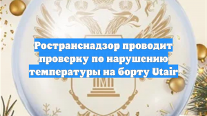 Ространснадзор проводит проверку по нарушению температуры на борту Utair