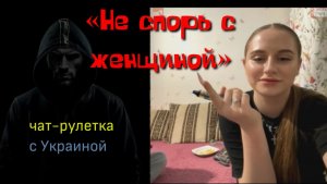 Не спорь с женщиной. Чат-рулетка с Украинцами.
