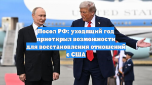 Посол РФ: уходящий год приоткрыл возможности для восстановления отношений с США