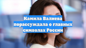 Камила Валиева порассуждала о главных символах России