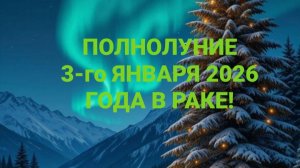 ПОЛНОЛУНИЕ 3-го ЯНВАРЯ 2026 ГОДА В РАКЕ! ♋
