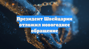 Президент Швейцарии отложил новогоднее обращение