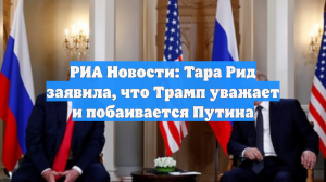 РИА Новости: Тара Рид заявила, что Трамп уважает и побаивается Путина