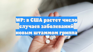 WP: в США растет число случаев заболеваний новым штаммом гриппа