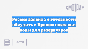 Россия заявила о готовности обсудить с Ираном поставки воды для резервуаров