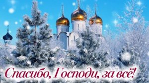 Спасибо, Господи, за всë!