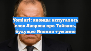 Yomiuri: японцы испугались слов Лаврова про Тайвань, будущее Японии туманно