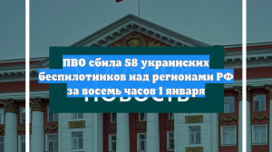 ПВО сбила 58 украинских беспилотников над регионами РФ за восемь часов 1 января