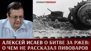 Алексей Исаев о битве за Ржев о чем не рассказал Пивоваров