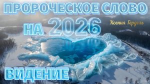 ПРОРОЧЕСКОЕ СЛОВО И ВИДЕНИЕ НА 2026 год.  Ксения Гердель