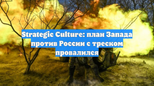 Strategic Culture: план Запада против России с треском провалился