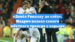 «Довёл Роналду до слёз». Модрич назвал самого жёсткого тренера в карьере