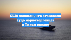 США нанесли удар по судам наркоторговцев в Тихом океане, три человека погибли
