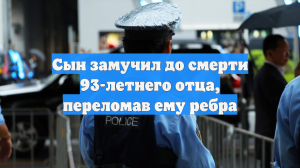 Сын замучил до смерти 93-летнего отца, переломав ему ребра
