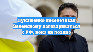 Лукашенко посоветовал Зеленскому договариваться с РФ, пока не поздно