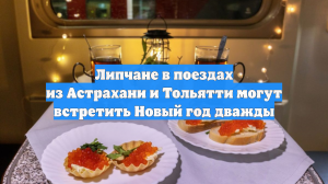 Липчане в поездах из Астрахани и Тольятти могут встретить Новый год дважды