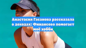 Анастасия Гасанова рассказала о доходах: Финансово помогает моё хобби