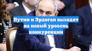 Путин и Эрдоган выходят на новый уровень конкуренции