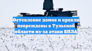 Остекление домов и кровли повреждены в Тульской области из-за атаки БПЛА