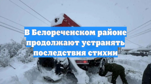 В Белореченском районе продолжают устранять последствия стихии