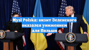 Mysl Polska: визит Зеленского оказался унижением для Польши