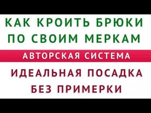 как кроить брюки по своим меркам  идеальная посадка без примерки  авторская система   тимофеев а