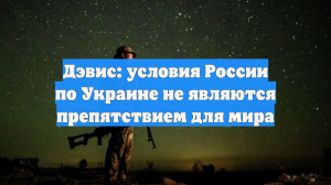 Дэвис: условия России по Украине не являются препятствием для мира