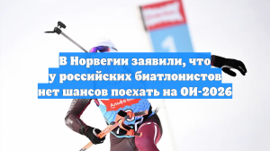 В Норвегии заявили, что у российских биатлонистов нет шансов поехать на ОИ-2026