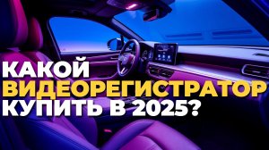 Какой видеорегистратор купить в 2025? ТОП-5 лучших устройств с функциями и ценами