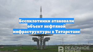 Беспилотники атаковали объект нефтяной инфраструктуры в Татарстане