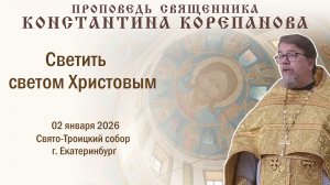 Светить светом Христовым. Проповедь о. Константина Корепанова (02.01.2026)