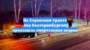 На Серовском тракте под Екатеринбургом произошла смертельная авария