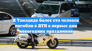 В Таиланде более ста человек погибли в ДТП в первые дни новогодних праздников