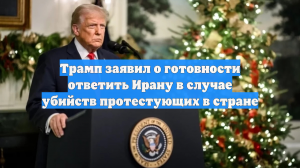 Трамп заявил о готовности ответить Ирану в случае убийств протестующих в стране