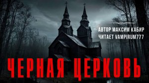 Самая страшная книга | ЧЕРНАЯ ЦЕРКОВЬ. История Максима Кабира. Читает Vampirum777