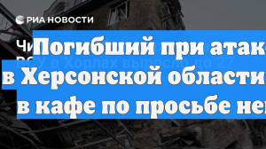 Погибший при атаке ВСУ в Херсонской области пришёл в кафе по просьбе невестки