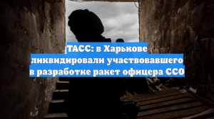 ТАСС: в Харькове ликвидировали участвовавшего в разработке ракет офицера