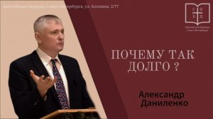 ПОЧЕМУ ТАК ДОЛГО? Вопросы и ответы после проповеди. Александр Даниленко