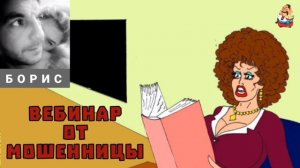 Борис. ВЕБИНАР ОТ МОШЕННИЦЫ