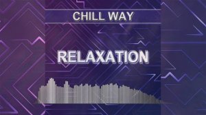 Relaxation (Chill Way - chill music)